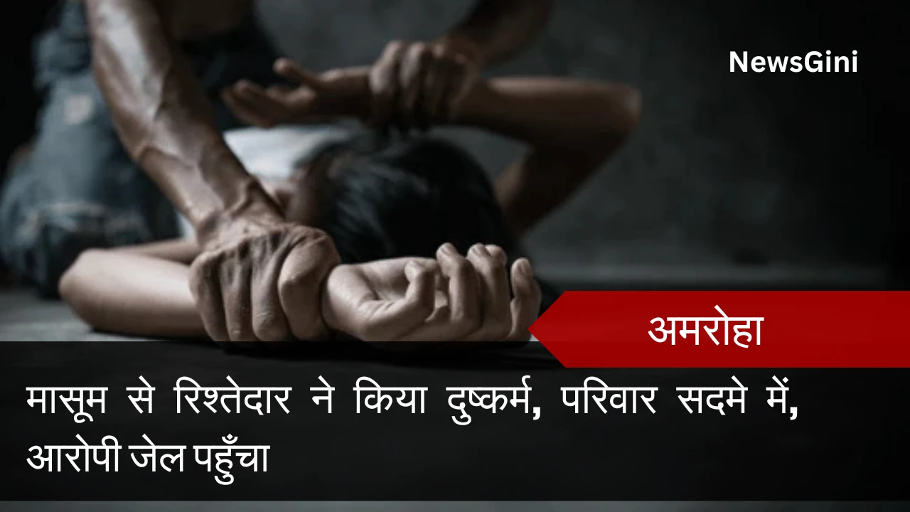 अमरोहा : मासूम से रिश्तेदार ने किया दुष्कर्म, परिवार सदमे में, आरोपी जेल पहुँचा